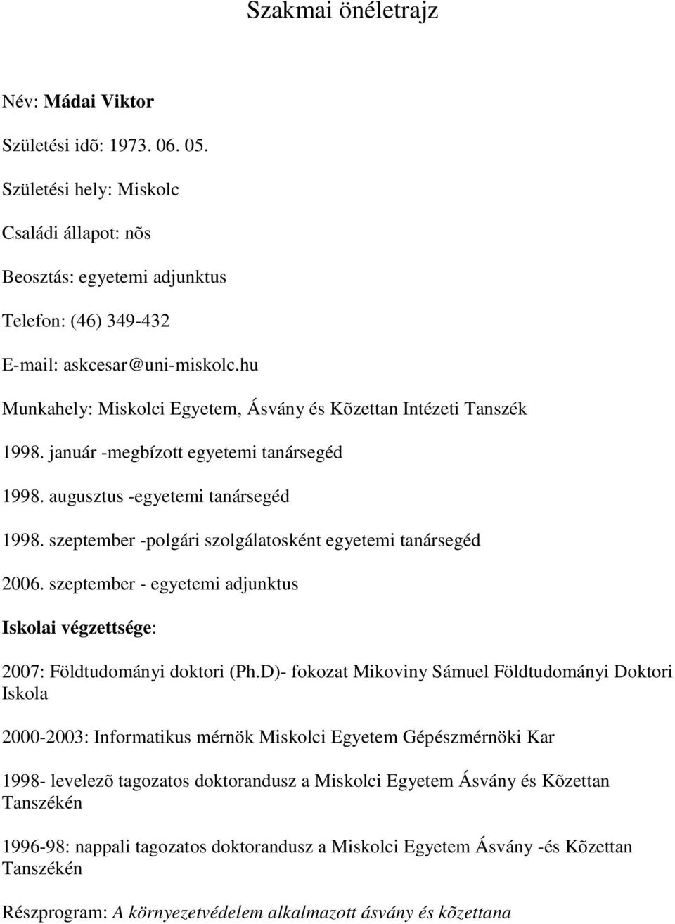 szeptember -polgári szolgálatosként egyetemi tanársegéd 2006. szeptember - egyetemi adjunktus Iskolai végzettsége: 2007: Földtudományi doktori (Ph.