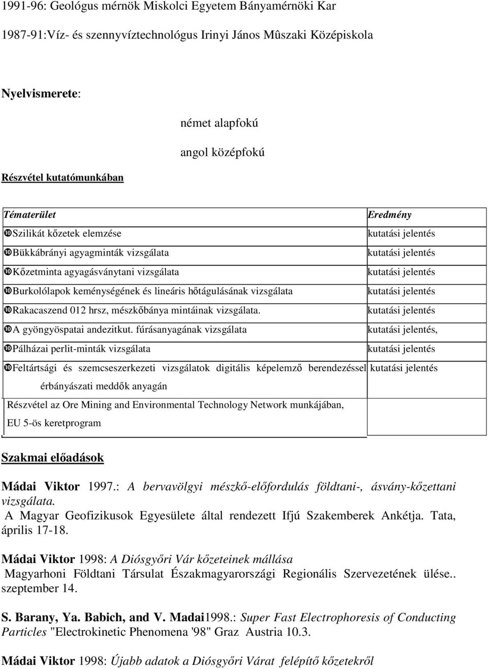 ❿Rakacaszend 012 hrsz, mészkıbánya mintáinak vizsgálata. ❿A gyöngyöspatai andezitkut.