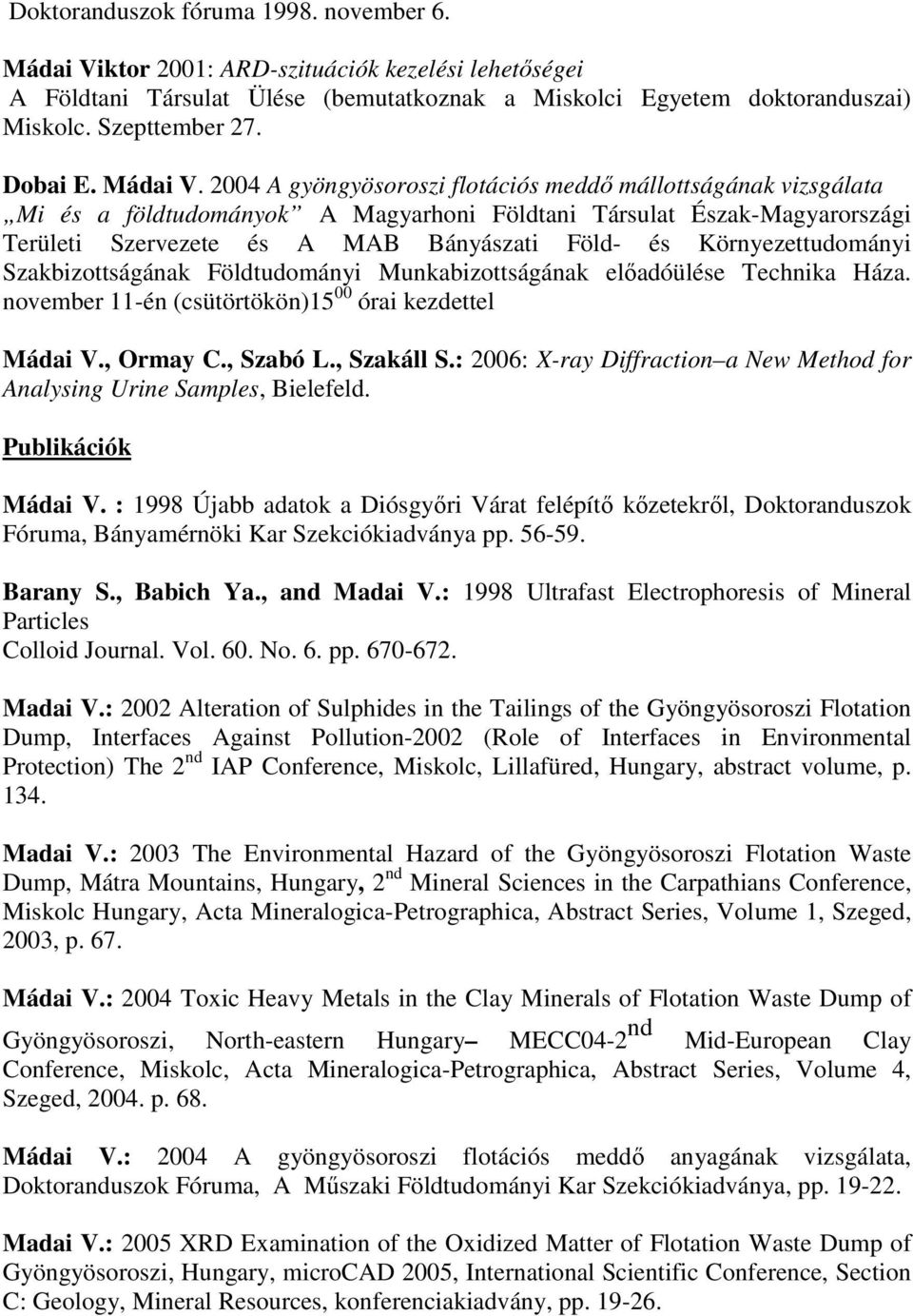 2004 A gyöngyösoroszi flotációs meddı mállottságának vizsgálata Mi és a földtudományok A Magyarhoni Földtani Társulat Észak-Magyarországi Területi Szervezete és A MAB Bányászati Föld- és