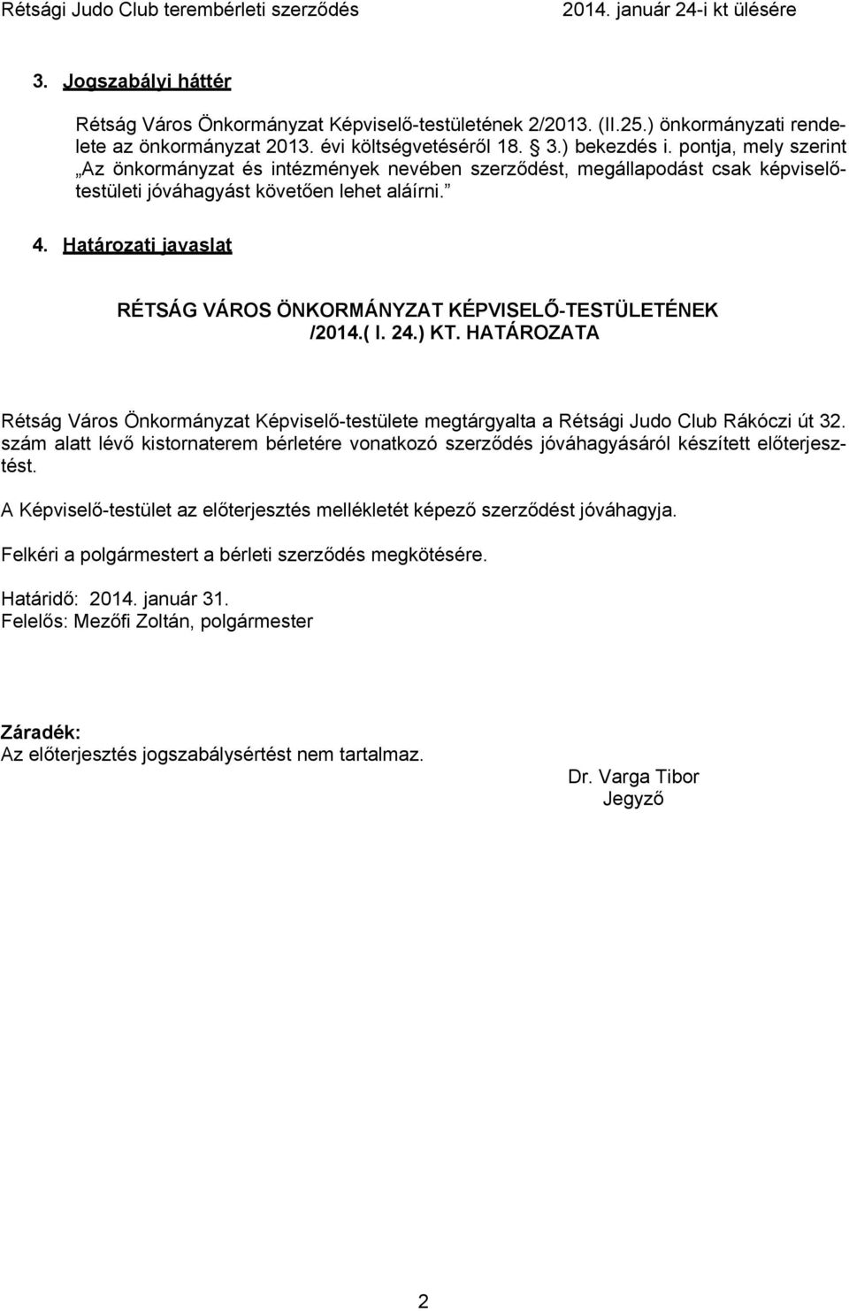 Határozati javaslat RÉTSÁG VÁROS ÖNKORMÁNYZAT KÉPVISELŐ-TESTÜLETÉNEK /2014.( I. 24.) KT. HATÁROZATA Rétság Város Önkormányzat Képviselő-testülete megtárgyalta a Rétsági Judo Club Rákóczi út 32.