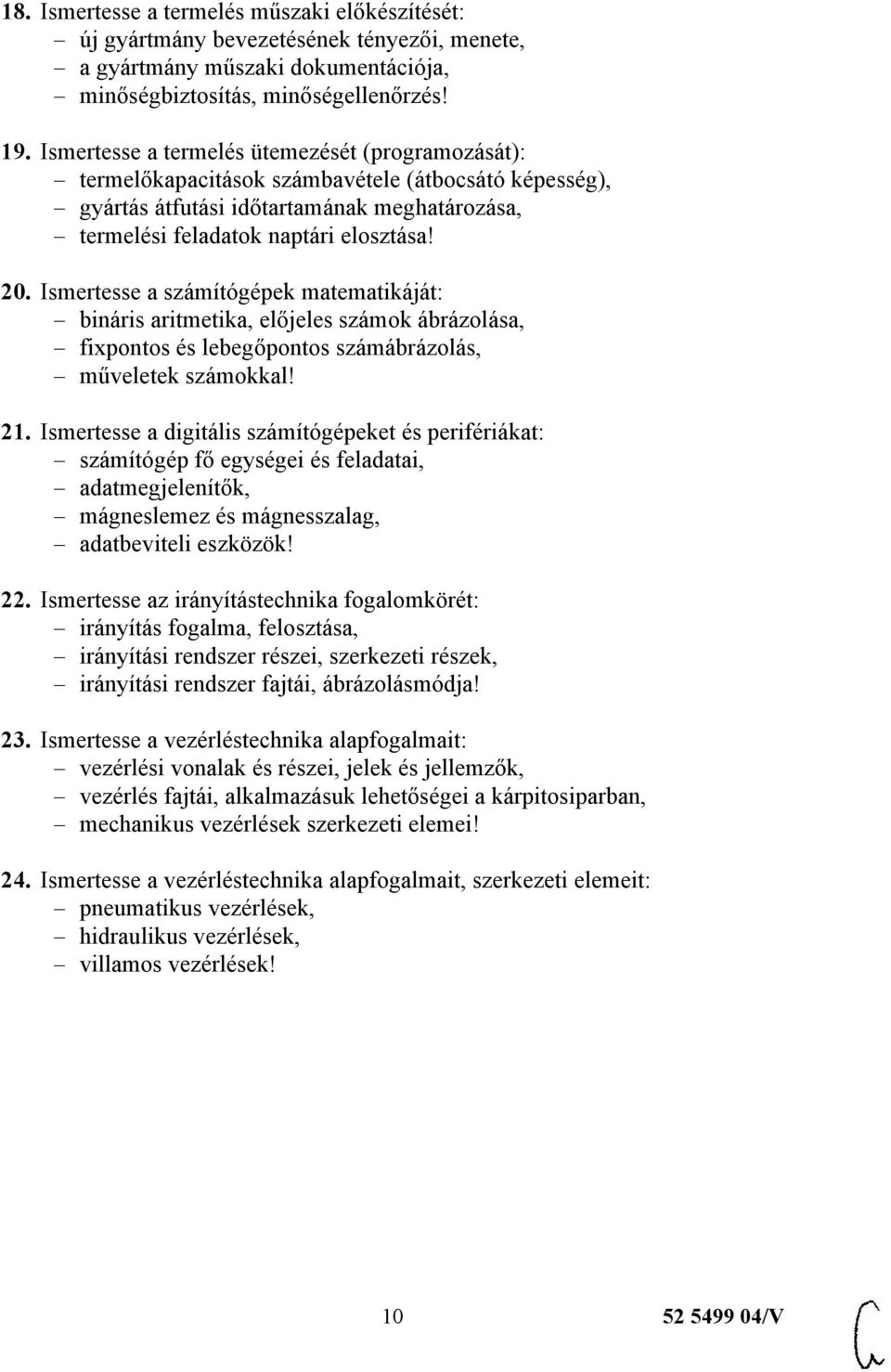 Ismertesse a számítógépek matematikáját: bináris aritmetika, előjeles számok ábrázolása, fixpontos és lebegőpontos számábrázolás, műveletek számokkal! 21.