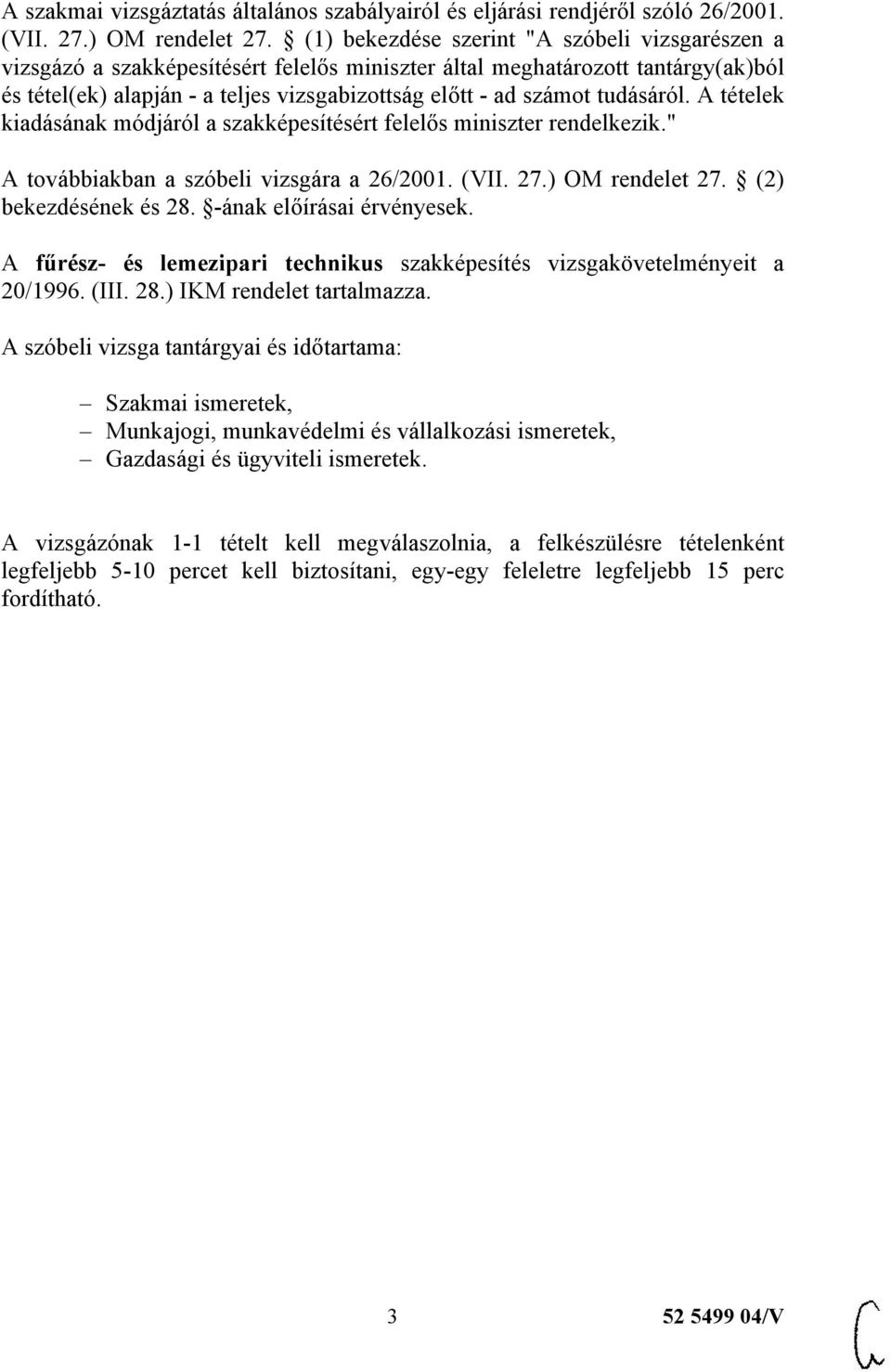 tudásáról. A tételek kiadásának módjáról a szakképesítésért felelős miniszter rendelkezik." A továbbiakban a szóbeli vizsgára a 26/2001. (VII. 27.) OM rendelet 27. (2) bekezdésének és 28.