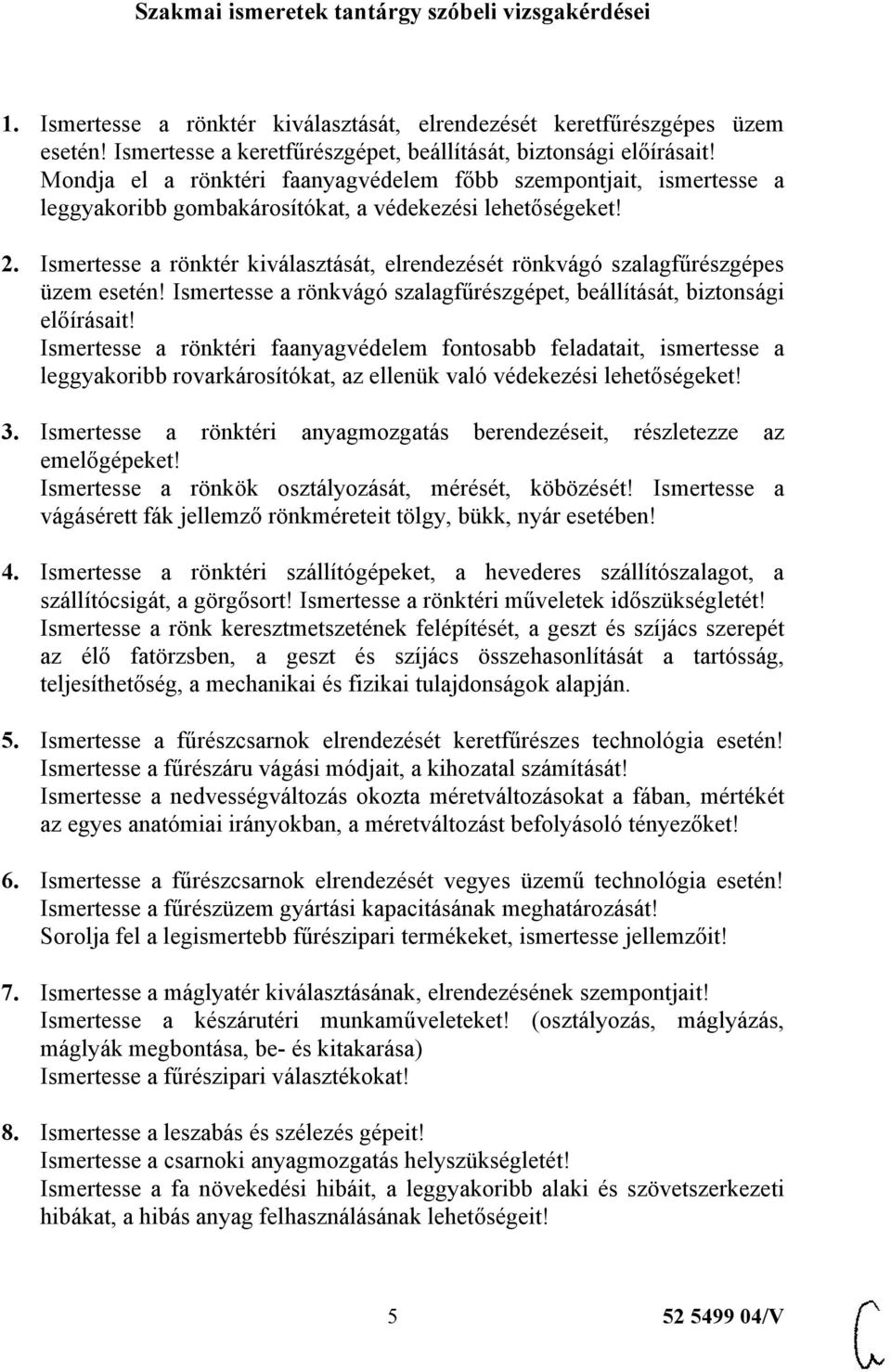 Ismertesse a rönktér kiválasztását, elrendezését rönkvágó szalagfűrészgépes üzem esetén! Ismertesse a rönkvágó szalagfűrészgépet, beállítását, biztonsági előírásait!