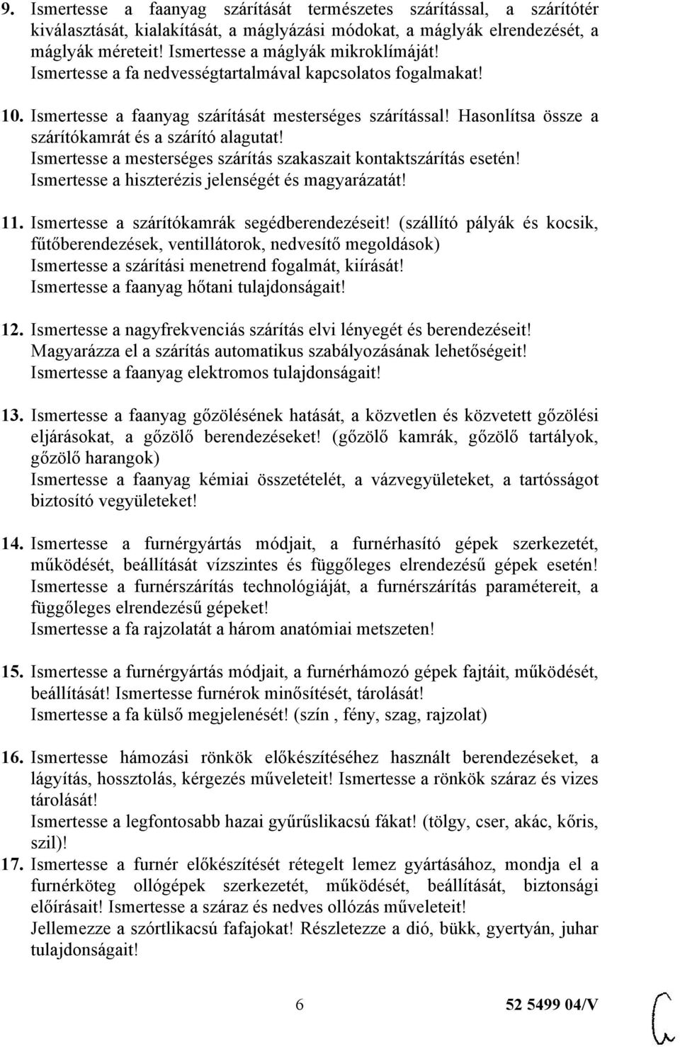 Hasonlítsa össze a szárítókamrát és a szárító alagutat! Ismertesse a mesterséges szárítás szakaszait kontaktszárítás esetén! Ismertesse a hiszterézis jelenségét és magyarázatát! 11.