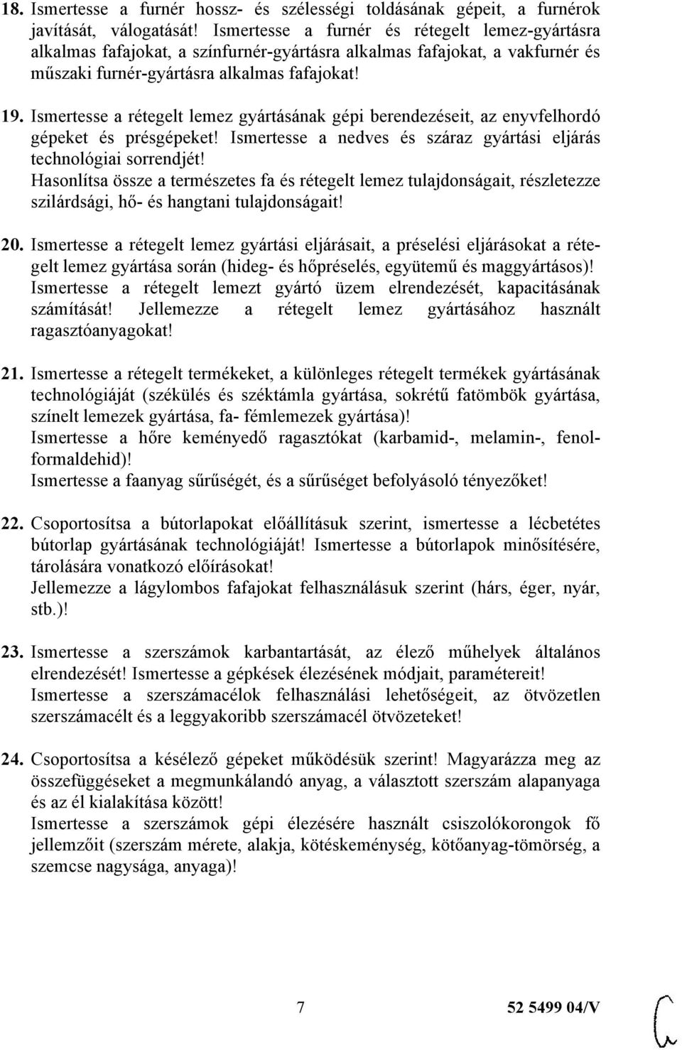 Ismertesse a rétegelt lemez gyártásának gépi berendezéseit, az enyvfelhordó gépeket és présgépeket! Ismertesse a nedves és száraz gyártási eljárás technológiai sorrendjét!