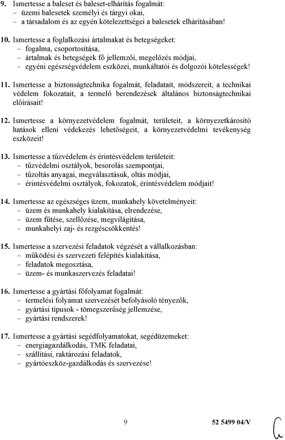kötelességek! 11. Ismertesse a biztonságtechnika fogalmát, feladatait, módszereit, a technikai védelem fokozatait, a termelő berendezések általános biztonságtechnikai előírásait! 12.