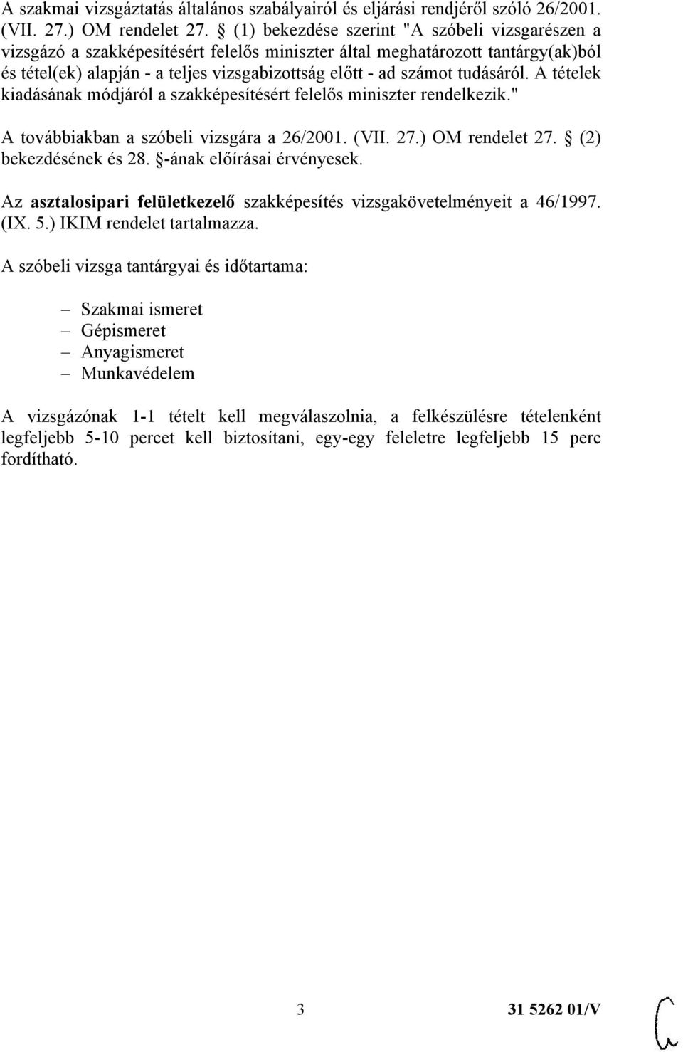 tudásáról. A tételek kiadásának módjáról a szakképesítésért felelős miniszter rendelkezik." A továbbiakban a szóbeli vizsgára a 26/2001. (VII. 27.) OM rendelet 27. (2) bekezdésének és 28.