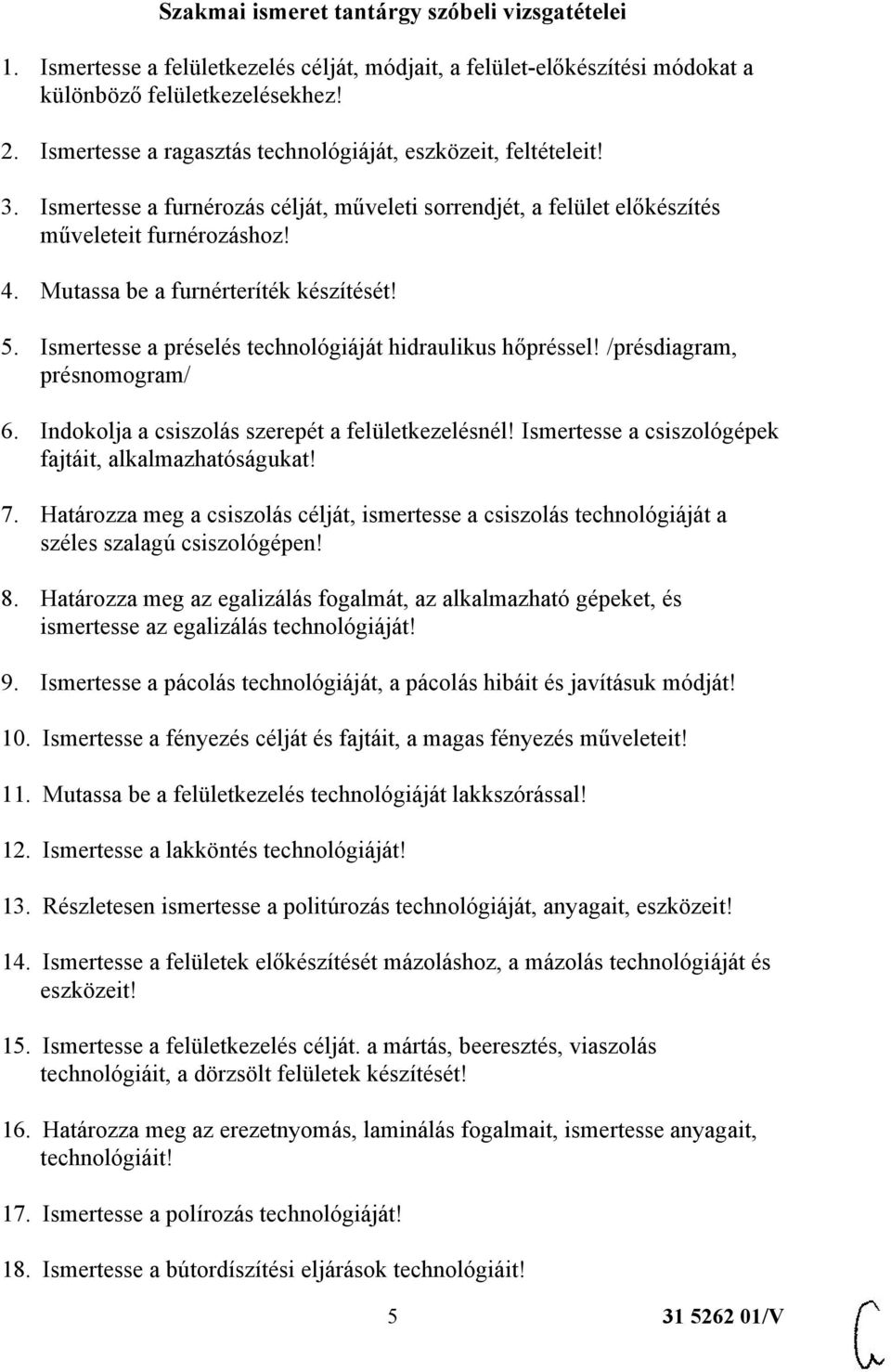 Mutassa be a furnérteríték készítését! 5. Ismertesse a préselés technológiáját hidraulikus hőpréssel! /présdiagram, présnomogram/ 6. Indokolja a csiszolás szerepét a felületkezelésnél!