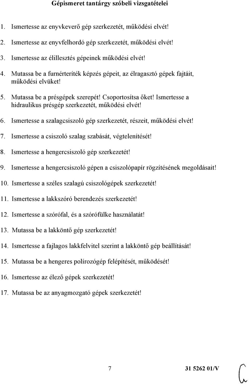 Ismertesse a hidraulikus présgép szerkezetét, működési elvét! 6. Ismertesse a szalagcsiszoló gép szerkezetét, részeit, működési elvét! 7. Ismertesse a csiszoló szalag szabását, végtelenítését! 8.