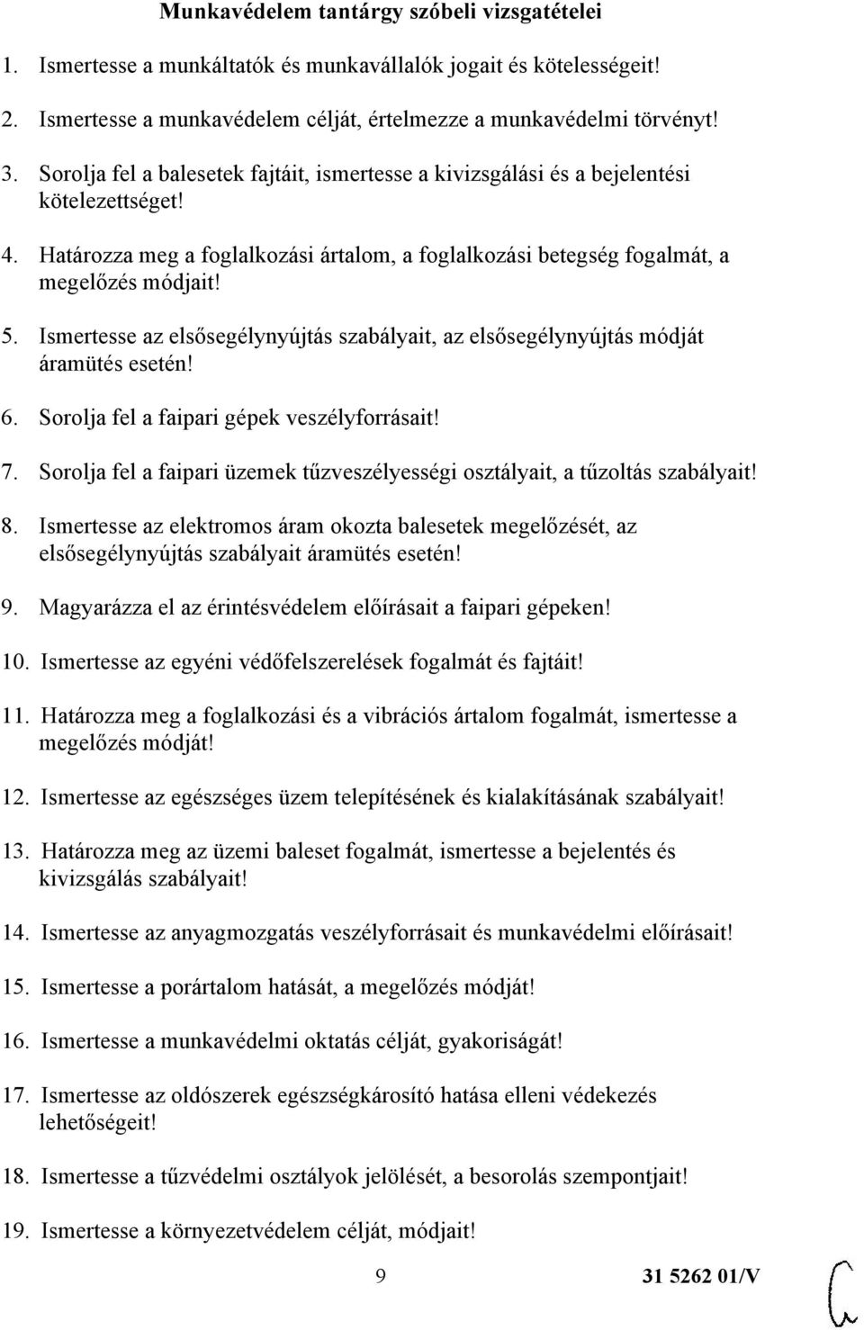 Ismertesse az elsősegélynyújtás szabályait, az elsősegélynyújtás módját áramütés esetén! 6. Sorolja fel a faipari gépek veszélyforrásait! 7.