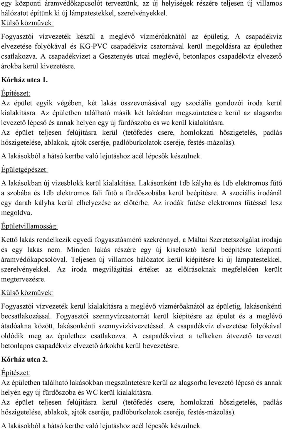 A csapadékvizet a Gesztenyés utcai meglévő, betonlapos csapadékvíz elvezető árokba kerül kivezetésre. Kórház utca 1.