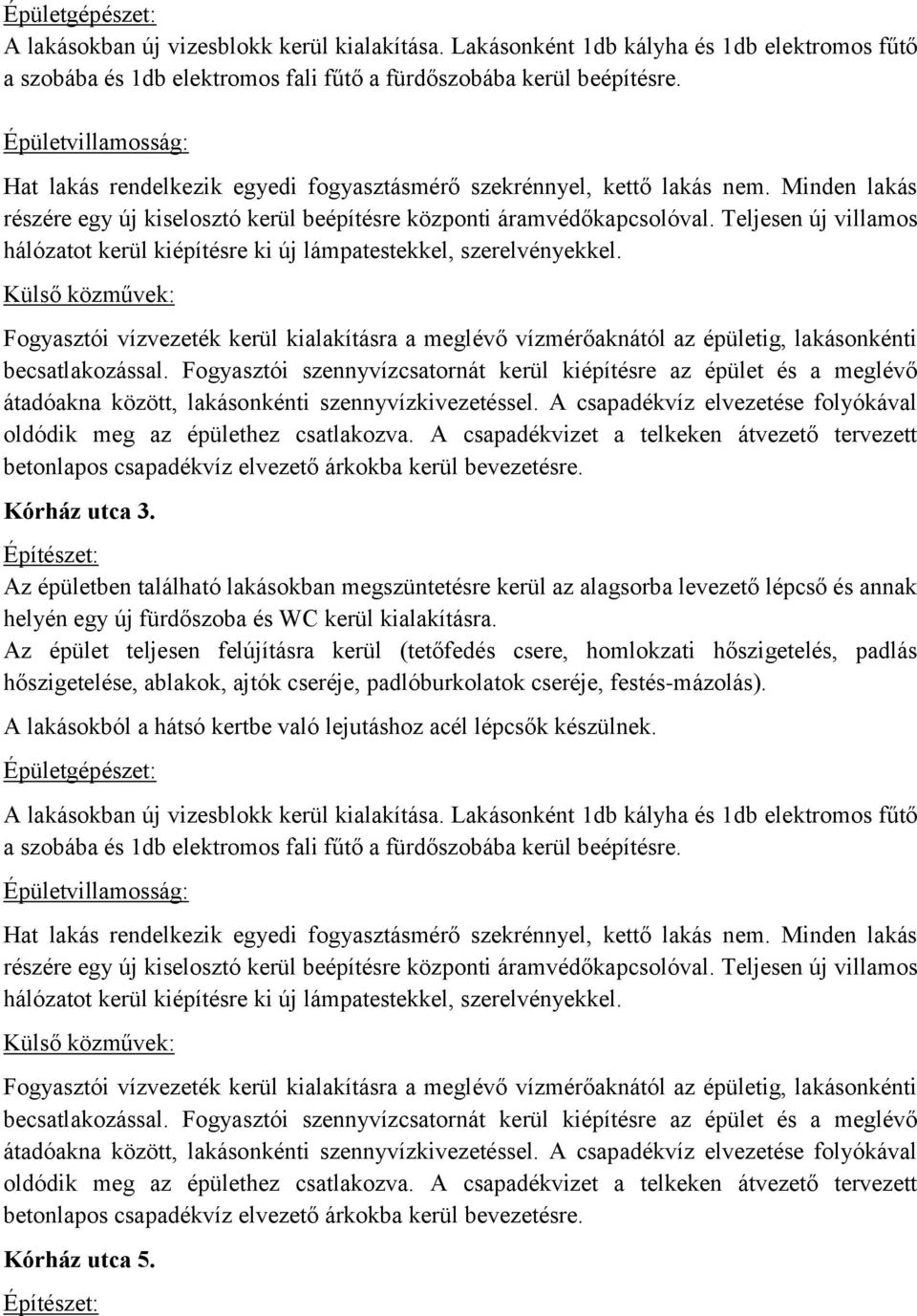 Teljesen új villamos hálózatot kerül kiépítésre ki új lámpatestekkel, szerelvényekkel. Fogyasztói vízvezeték kerül kialakításra a meglévő vízmérőaknától az épületig, lakásonkénti becsatlakozással.