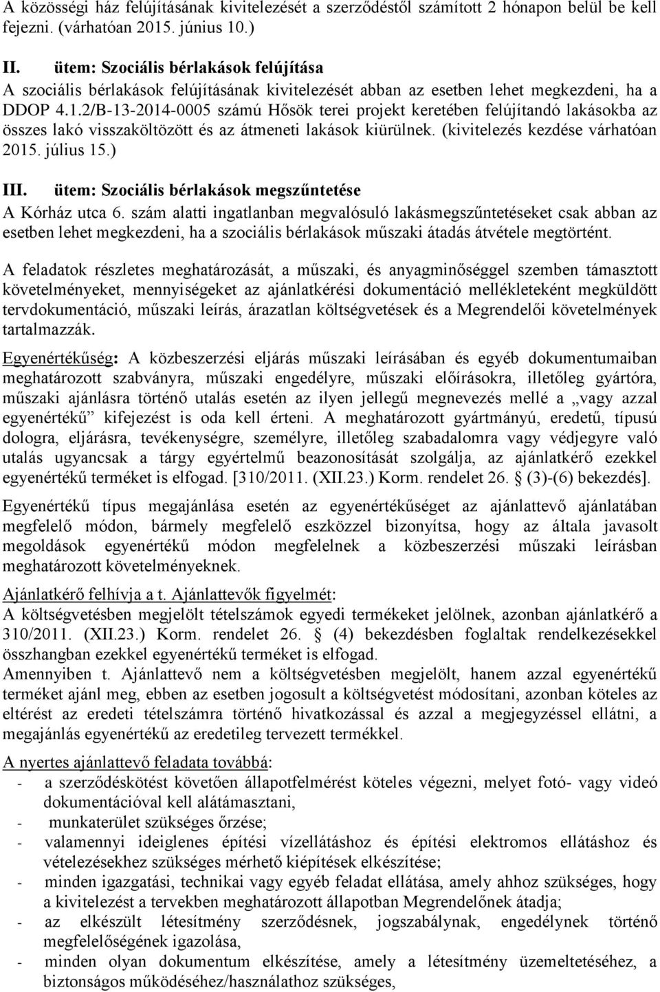 2/B-13-2014-0005 számú Hősök terei projekt keretében felújítandó lakásokba az összes lakó visszaköltözött és az átmeneti lakások kiürülnek. (kivitelezés kezdése várhatóan 2015. július 15.) III.