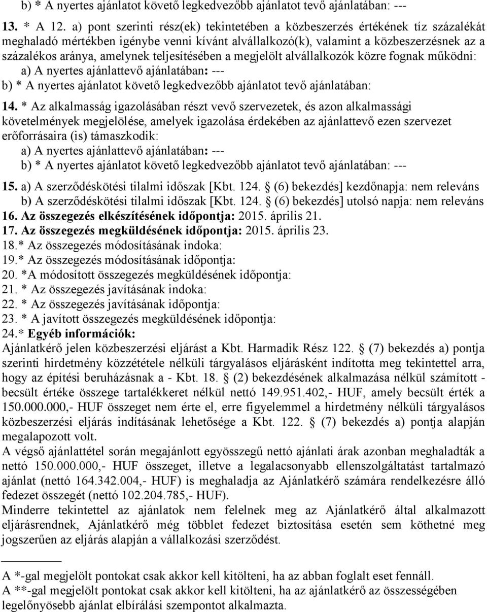 teljesítésében a megjelölt alvállalkozók közre fognak működni: a) A nyertes ajánlattevő ajánlatában: --- b) * A nyertes ajánlatot követő legkedvezőbb ajánlatot tevő ajánlatában: 14.