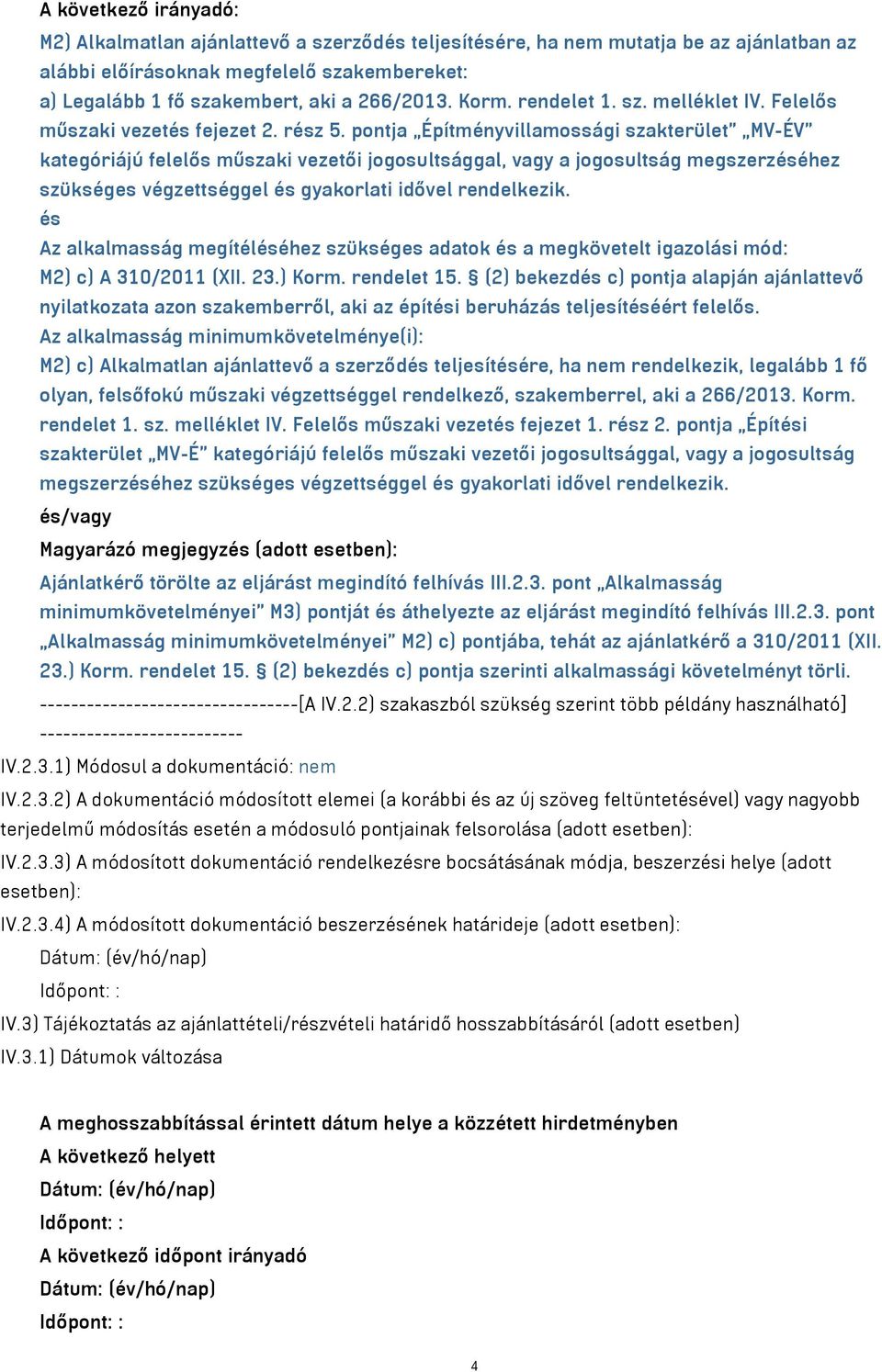 pontja Építményvillamossági szakterület MV-ÉV kategóriájú felelős műszaki vezetői jogosultsággal, vagy a jogosultság megszerzéséhez szükséges végzettséggel és gyakorlati idővel rendelkezik.