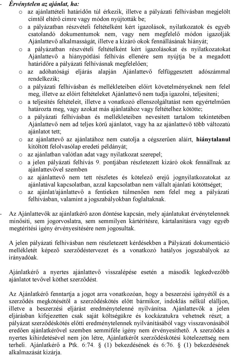 részvételi feltételként kért igazolásokat és nyilatkozatokat Ajánlattevő a hiánypótlási felhívás ellenére sem nyújtja be a megadott határidőre a pályázati felhívásnak megfelelően; o az adóhatósági