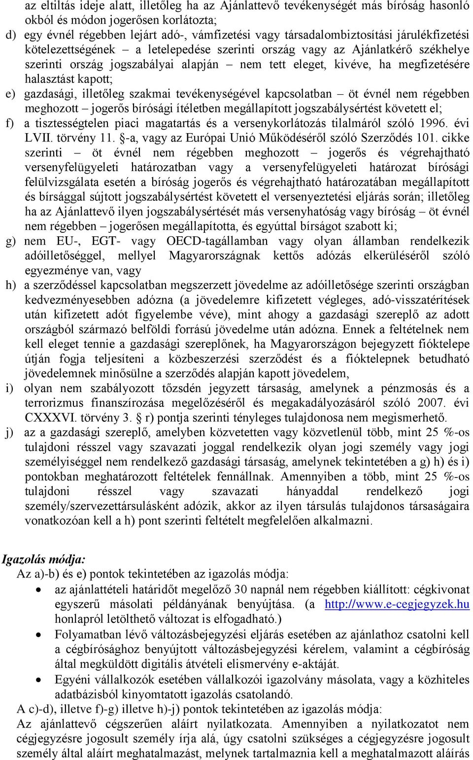 gazdasági, illetőleg szakmai tevékenységével kapcsolatban öt évnél nem régebben meghozott jogerős bírósági ítéletben megállapított jogszabálysértést követett el; f) a tisztességtelen piaci magatartás