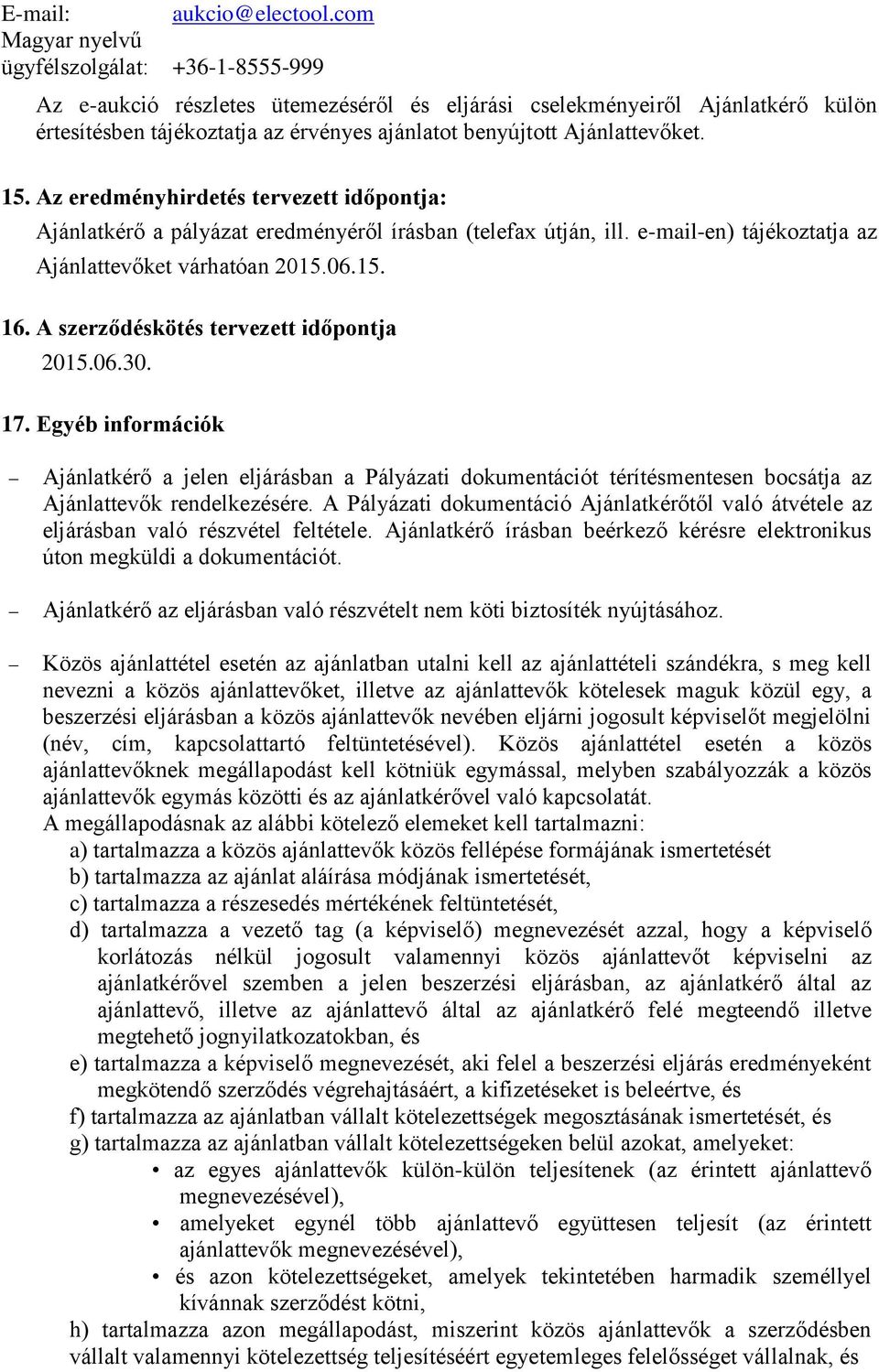 Ajánlattevőket. 15. Az eredményhirdetés tervezett időpontja: Ajánlatkérő a pályázat eredményéről írásban (telefax útján, ill. e-mail-en) tájékoztatja az Ajánlattevőket várhatóan 2015.06.15. 16.