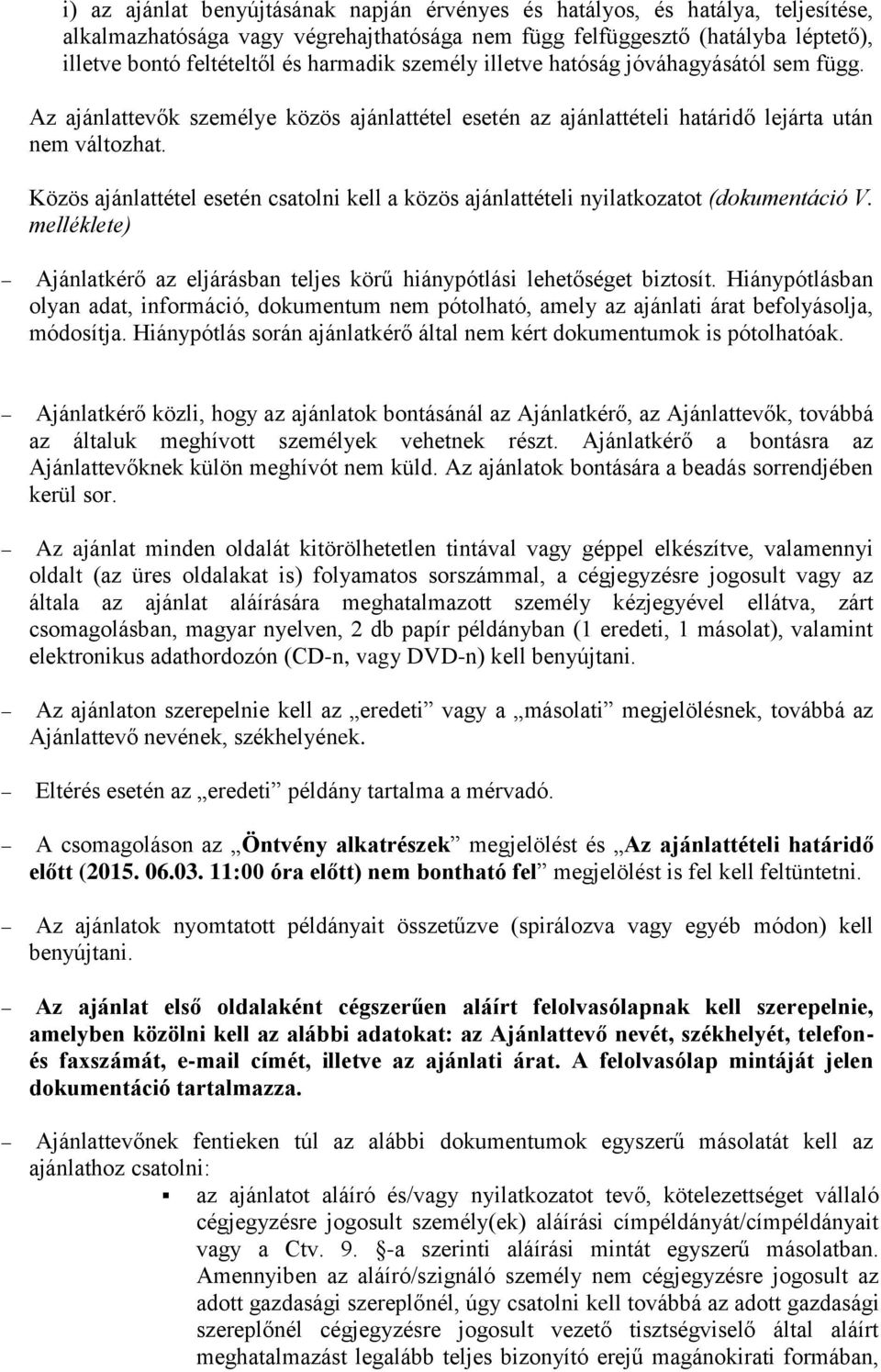 Közös ajánlattétel esetén csatolni kell a közös ajánlattételi nyilatkozatot (dokumentáció V. melléklete) Ajánlatkérő az eljárásban teljes körű hiánypótlási lehetőséget biztosít.