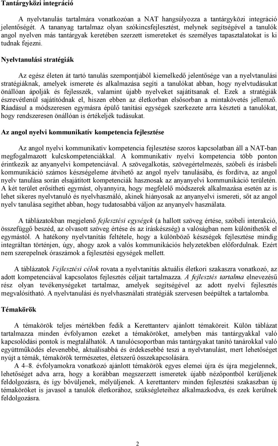 Nyelvtanulási stratégiák Az egész életen át tartó tanulás szempontjából kiemelkedı jelentısége van a nyelvtanulási stratégiáknak, amelyek ismerete és alkalmazása segíti a tanulókat abban, hogy