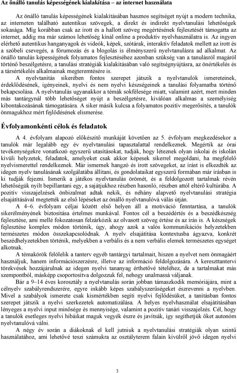 Míg korábban csak az írott és a hallott szöveg megértésének fejlesztését támogatta az internet, addig ma már számos lehetıség kínál online a produktív nyelvhasználatra is.