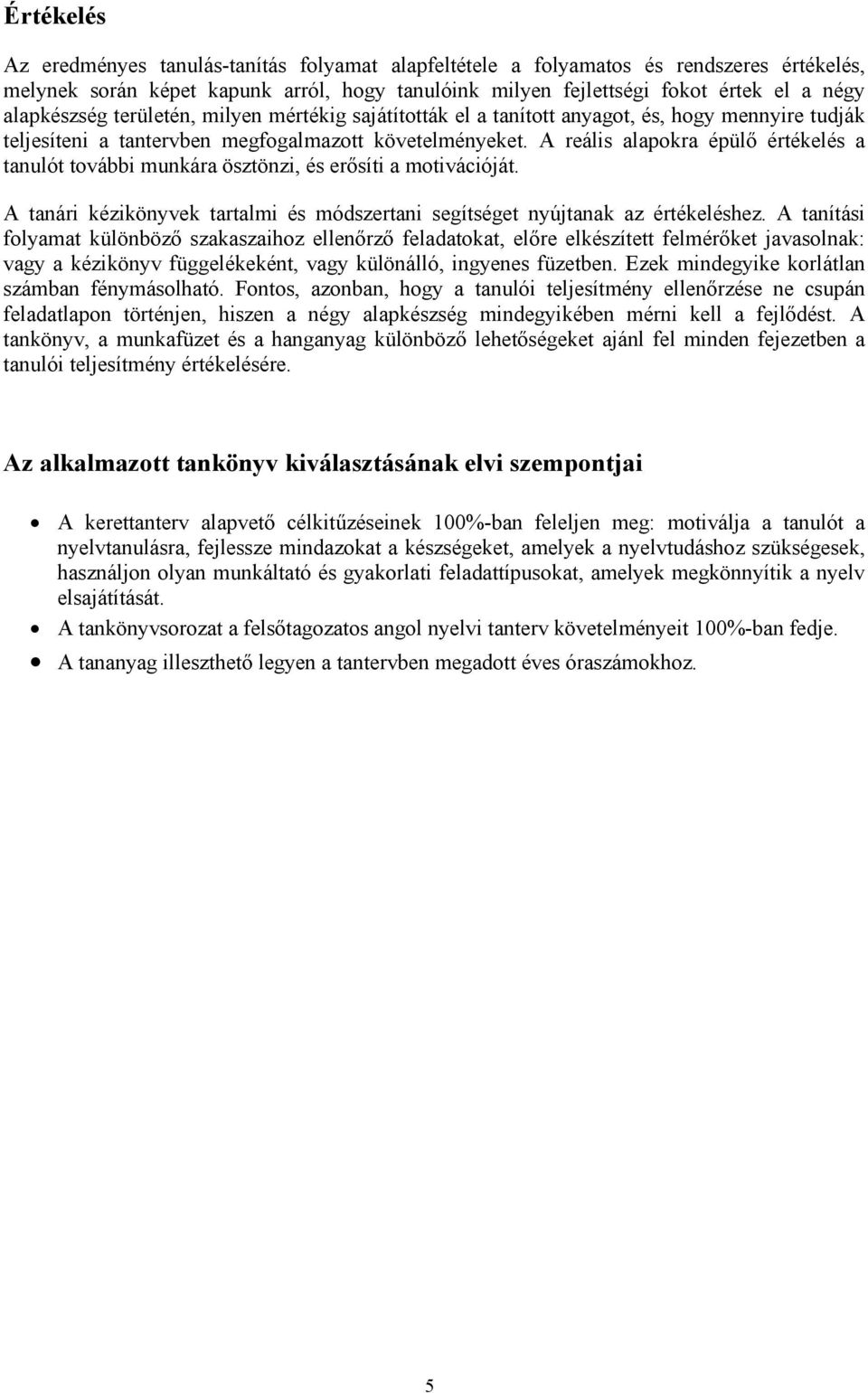 A reális alapokra épülı értékelés a tanulót további munkára ösztönzi, és erısíti a motivációját. A tanári kézikönyvek tartalmi és módszertani segítséget nyújtanak az értékeléshez.