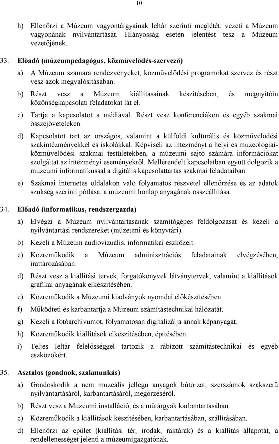 b) Részt vesz a Múzeum kiállításainak készítésében, és megnyitóin közönségkapcsolati feladatokat lát el. c) Tartja a kapcsolatot a médiával.