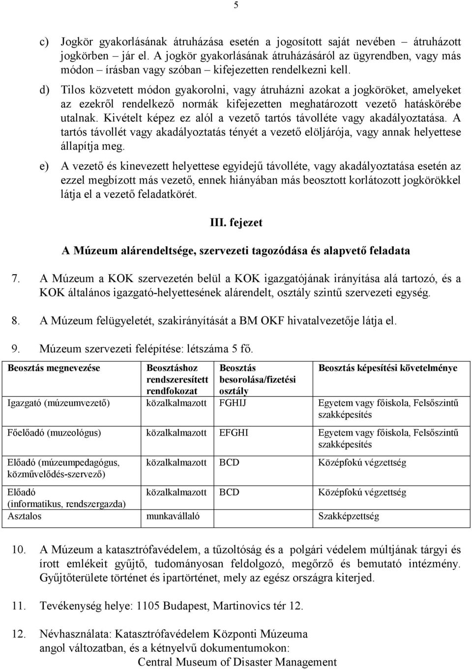 d) Tilos közvetett módon gyakorolni, vagy átruházni azokat a jogköröket, amelyeket az ezekről rendelkező normák kifejezetten meghatározott vezető hatáskörébe utalnak.