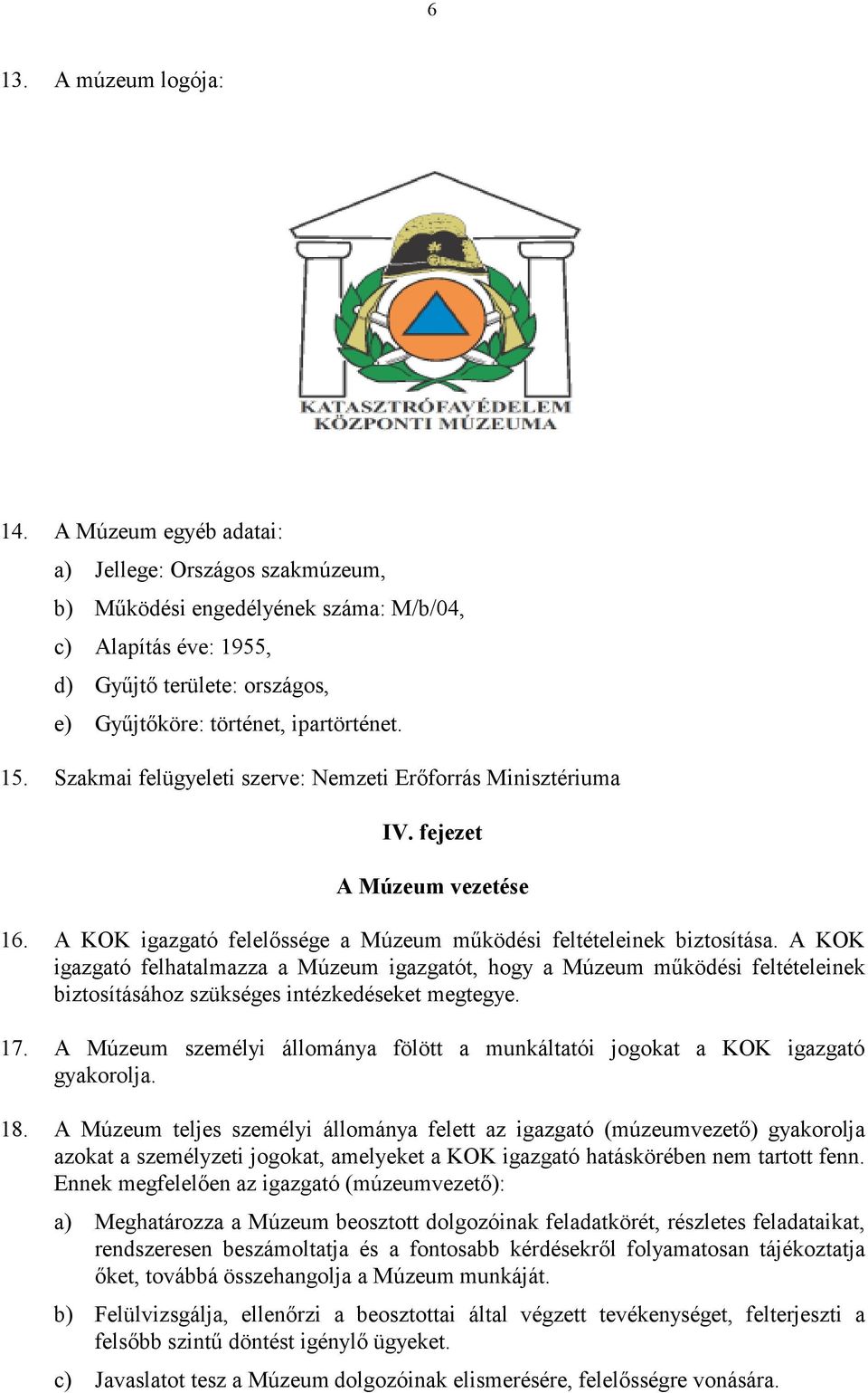 Szakmai felügyeleti szerve: Nemzeti Erőforrás Minisztériuma IV. fejezet A Múzeum vezetése 16. A KOK igazgató felelőssége a Múzeum működési feltételeinek biztosítása.