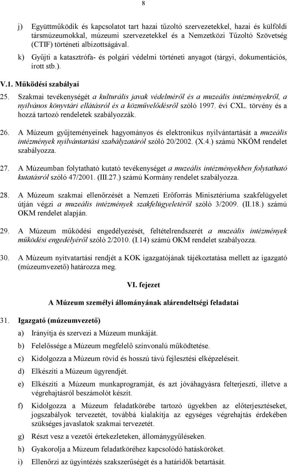 Szakmai tevékenységét a kulturális javak védelméről és a muzeális intézményekről, a nyilvános könyvtári ellátásról és a közművelődésről szóló 1997. évi CXL.
