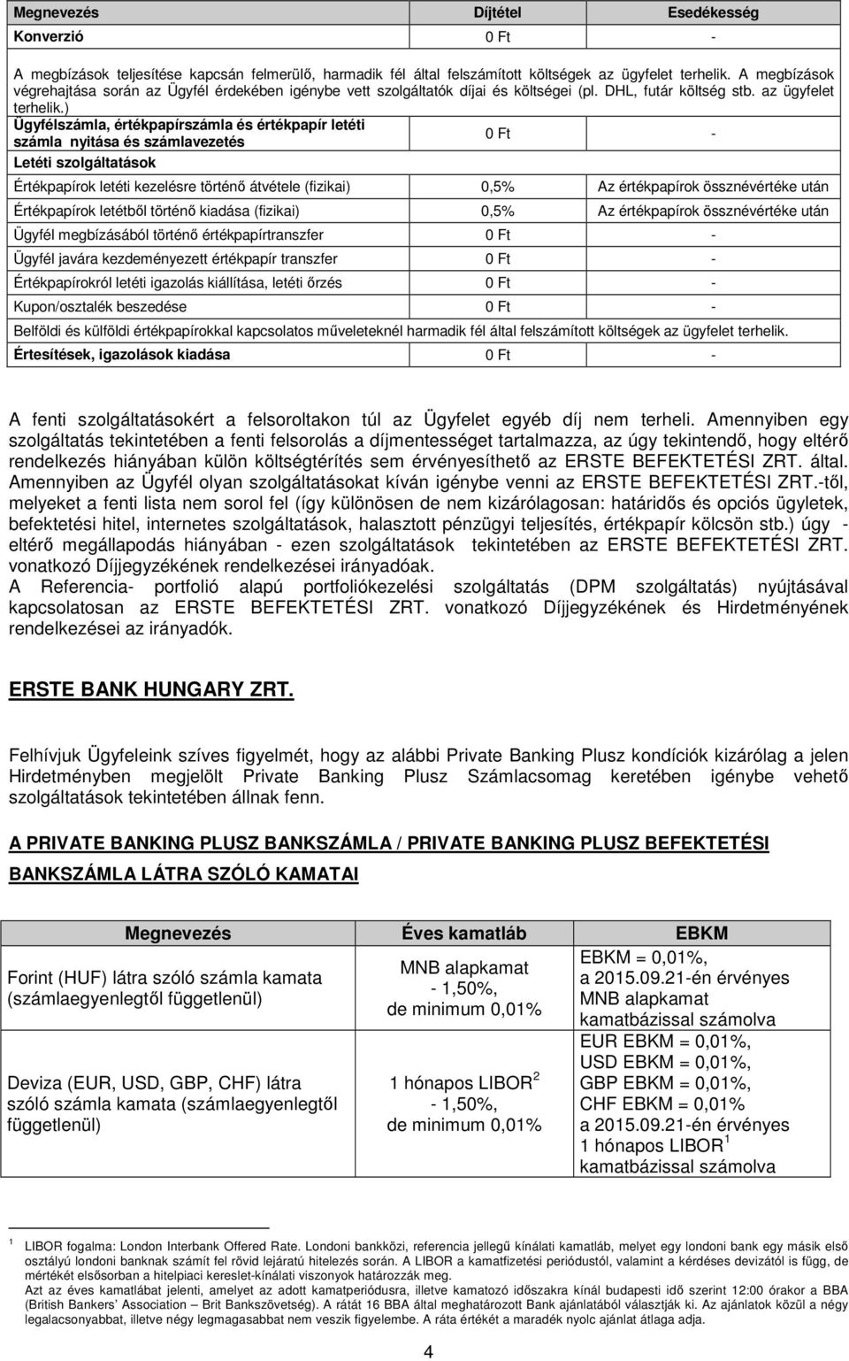 ) Ügyfélszámla, értékpapírszámla és értékpapír letéti számla nyitása és számlavezetés - Letéti szolgáltatások Értékpapírok letéti kezelésre történő átvétele (fizikai) 0,5% Az értékpapírok