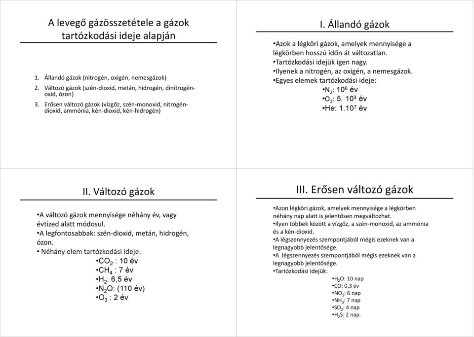 Tartózkodási idejük igen nagy. Ilyenek a nitrogén, az oxigén, a nemesgázok. Egyes elemek tartózkodási ideje: N 2 : 10 6 év O 2 : 5. 10 3 év He: 1.10 7 év II.
