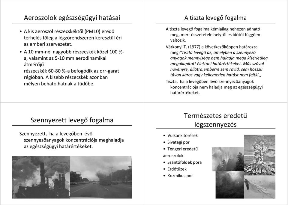 A kisebb részecskék azonban mélyen behatolhatnak a tüdőbe. A tiszta levegő fogalma A tiszta levegő fogalma kémiailag nehezen adható meg, mert összetétele helytől es időtől függően változik.