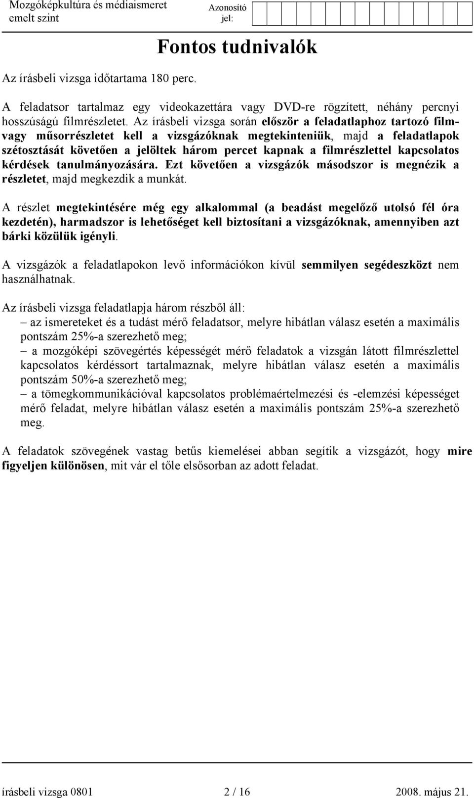 filmrészlettel kapcsolatos kérdések tanulmányozására. Ezt követően a vizsgázók másodszor is megnézik a részletet, majd megkezdik a munkát.