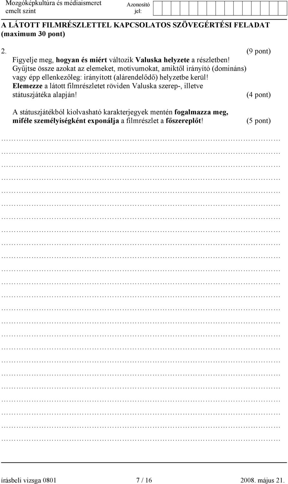 Gyűjtse össze azokat az elemeket, motívumokat, amiktől irányító (domináns) vagy épp ellenkezőleg: irányított (alárendelődő) helyzetbe kerül!