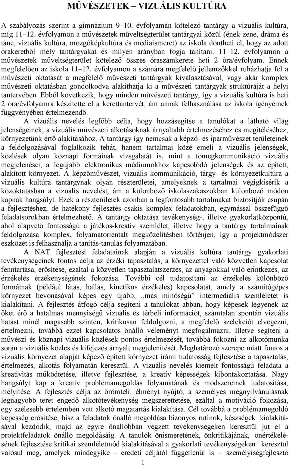 tantárgyakat és milyen arányban fogja tanítani. 11 12. évfolyamon a művészetek műveltségterület kötelező összes óraszámkerete heti 2 óra/évfolyam. Ennek megfelelően az iskola 11 12.