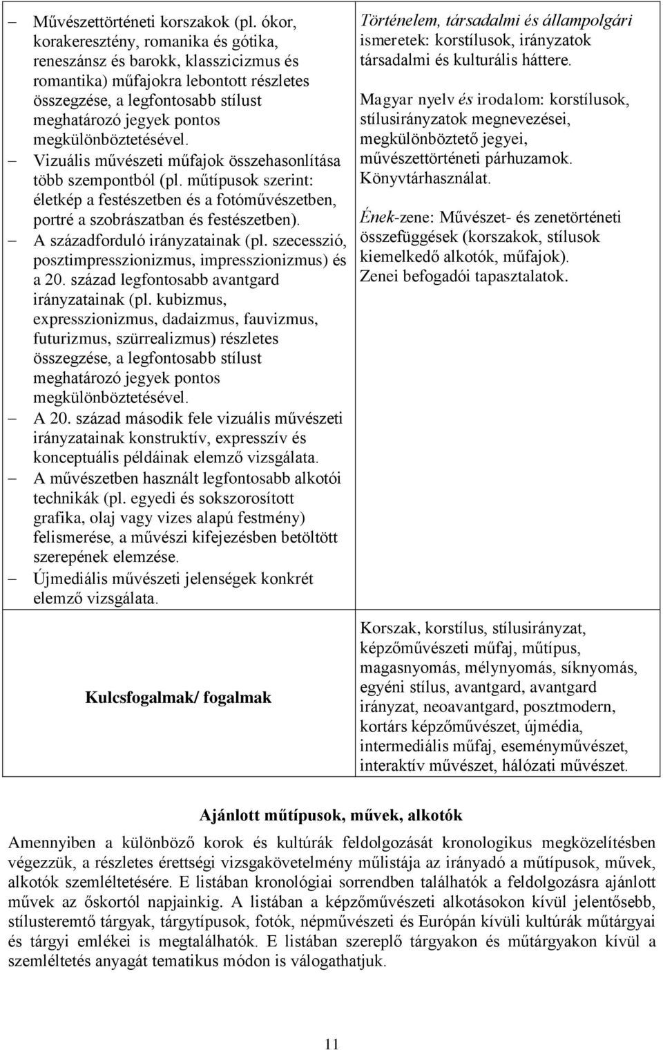 megkülönböztetésével. Vizuális művészeti műfajok összehasonlítása több szempontból (pl. műtípusok szerint: életkép a festészetben és a fotóművészetben, portré a szobrászatban és festészetben).