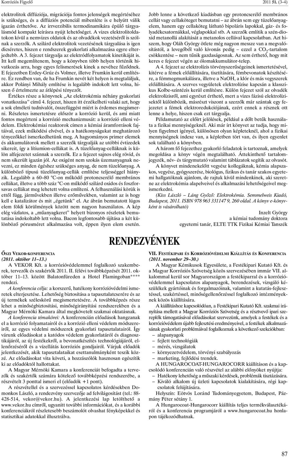 A szilárd elektrolitok vezetésének tárgyalása is igen dicséretes, hiszen e rendszerek gyakorlati alkalmazása egyre elterjedtebb. A 3. fejezet tárgyalja az elektródfolyamatok kinetikáját is.