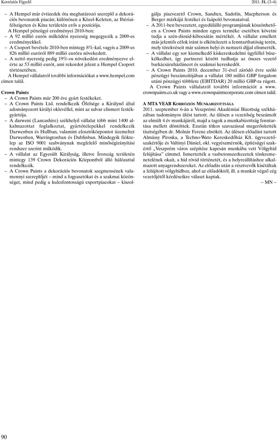 A Csoport bevétele 2010-ben mintegy 8%-kal, vagyis a 2009-es 826 millió euróról 889 millió euróra növekedett.