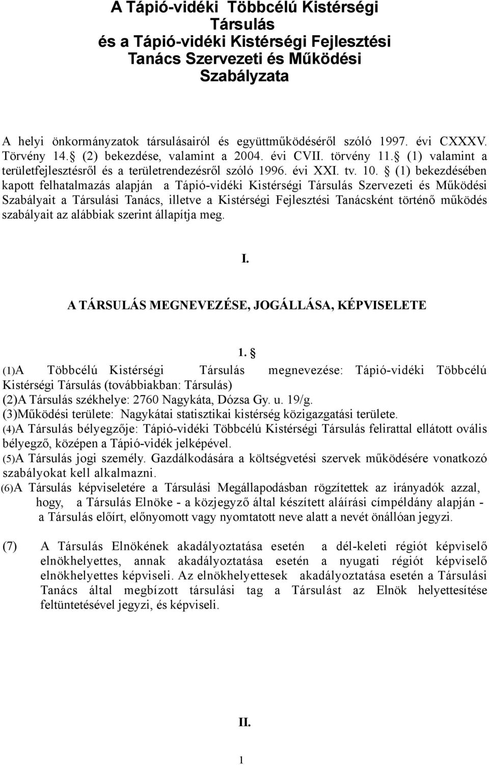 (1) bekezdésében kapott felhatalmazás alapján a Tápió-vidéki Kistérségi Társulás Szervezeti és Működési Szabályait a Társulási Tanács, illetve a Kistérségi Fejlesztési Tanácsként történő működés
