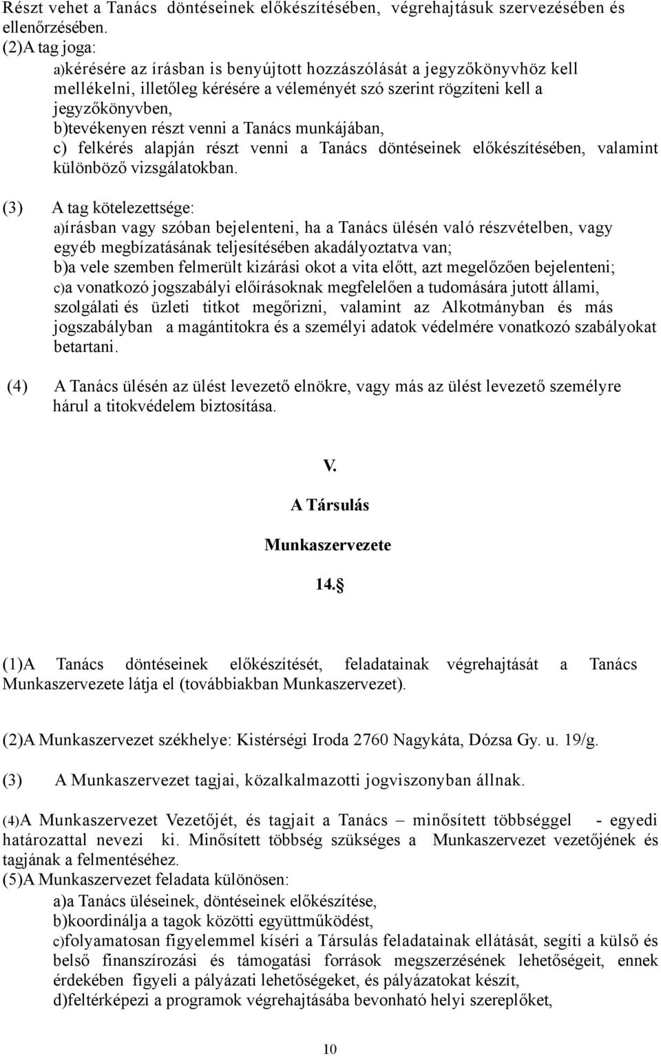venni a Tanács munkájában, c) felkérés alapján részt venni a Tanács döntéseinek előkészítésében, valamint különböző vizsgálatokban.