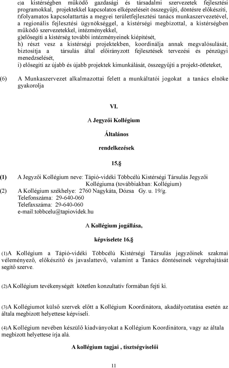 intézményeinek kiépítését, h) részt vesz a kistérségi projektekben, koordinálja annak megvalósulását, biztosítja a társulás által előirányzott fejlesztések tervezési és pénzügyi menedzselését, i)