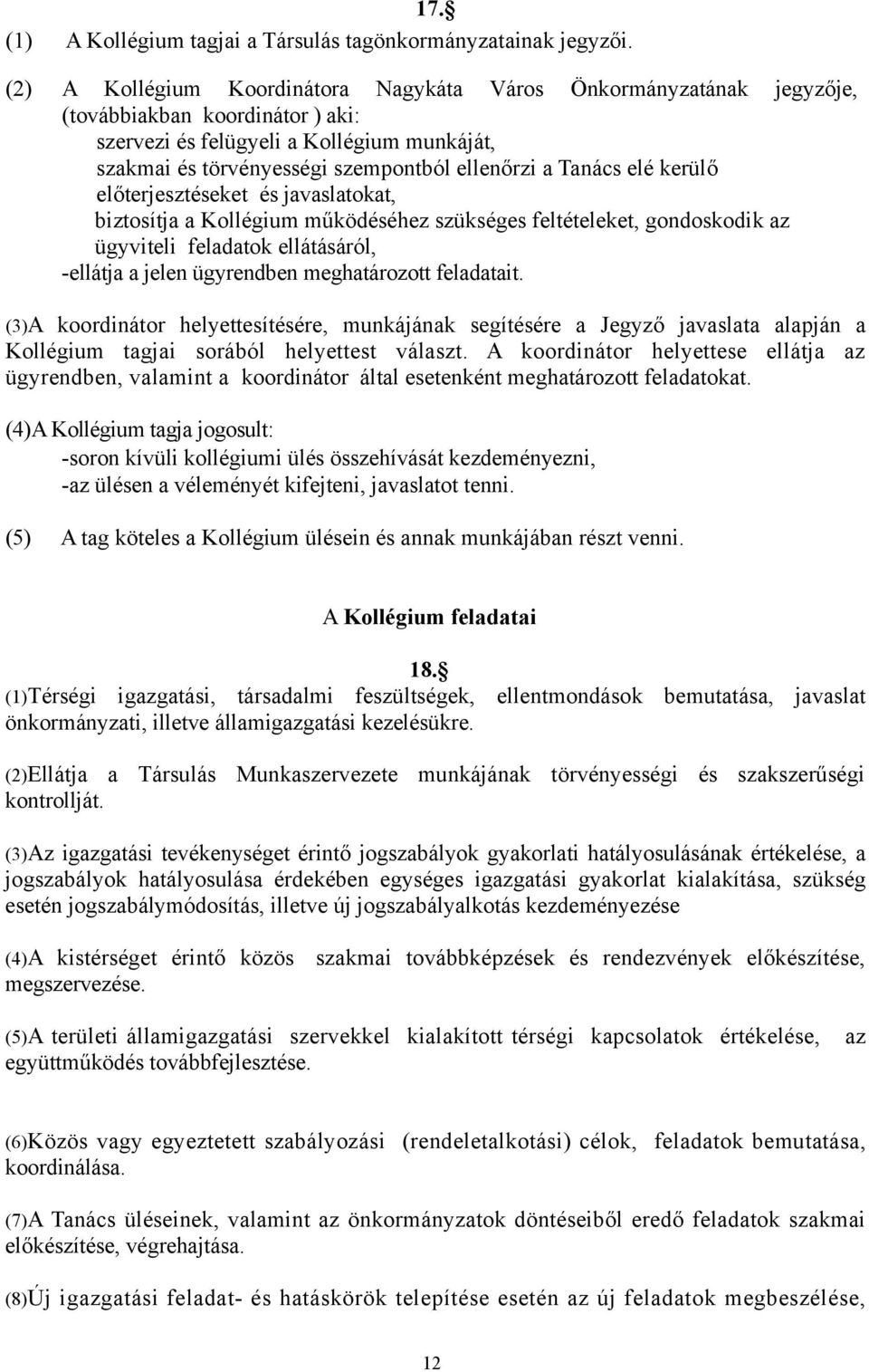 Tanács elé kerülő előterjesztéseket és javaslatokat, biztosítja a Kollégium működéséhez szükséges feltételeket, gondoskodik az ügyviteli feladatok ellátásáról, -ellátja a jelen ügyrendben