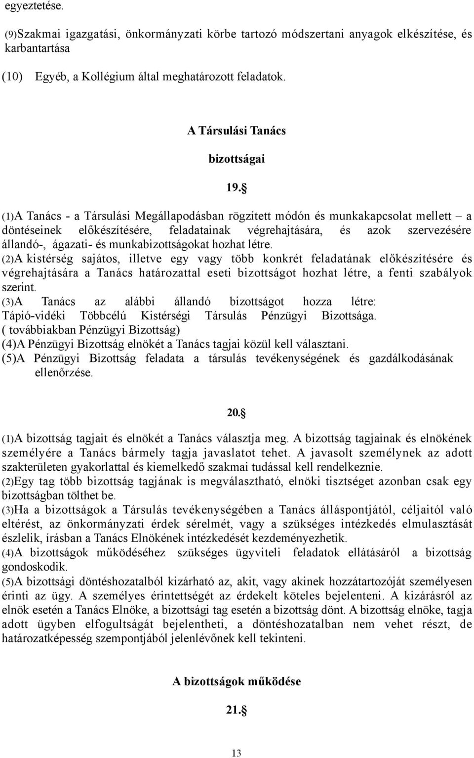 (1)A Tanács - a Társulási Megállapodásban rögzített módón és munkakapcsolat mellett a döntéseinek előkészítésére, feladatainak végrehajtására, és azok szervezésére állandó-, ágazati- és