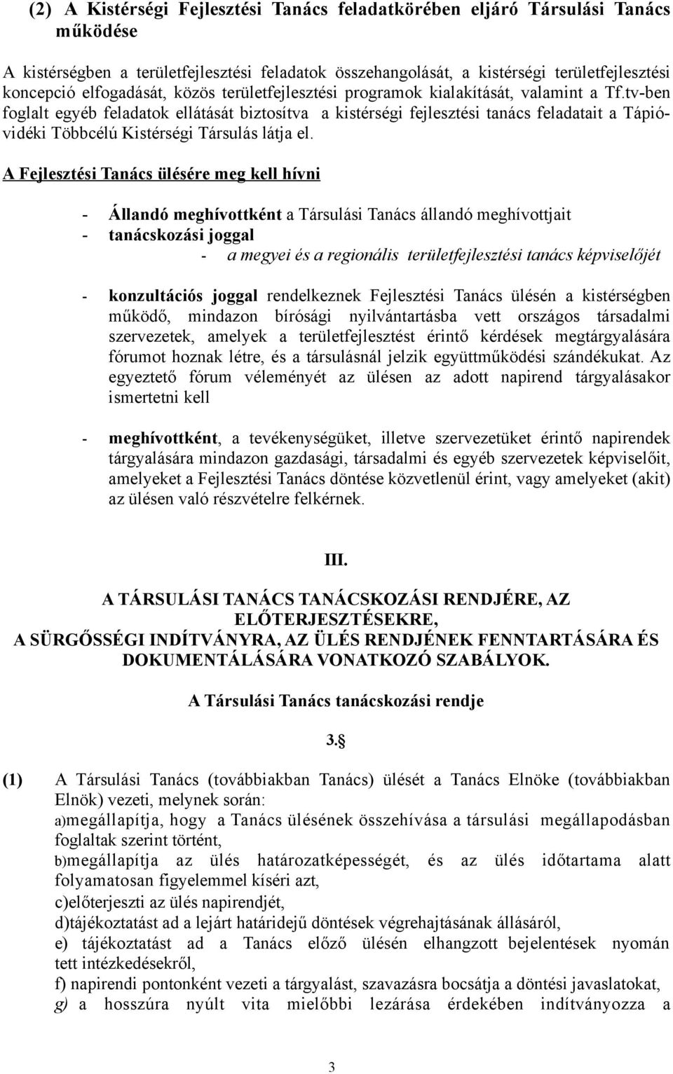 tv-ben foglalt egyéb feladatok ellátását biztosítva a kistérségi fejlesztési tanács feladatait a Tápióvidéki Többcélú Kistérségi Társulás látja el.