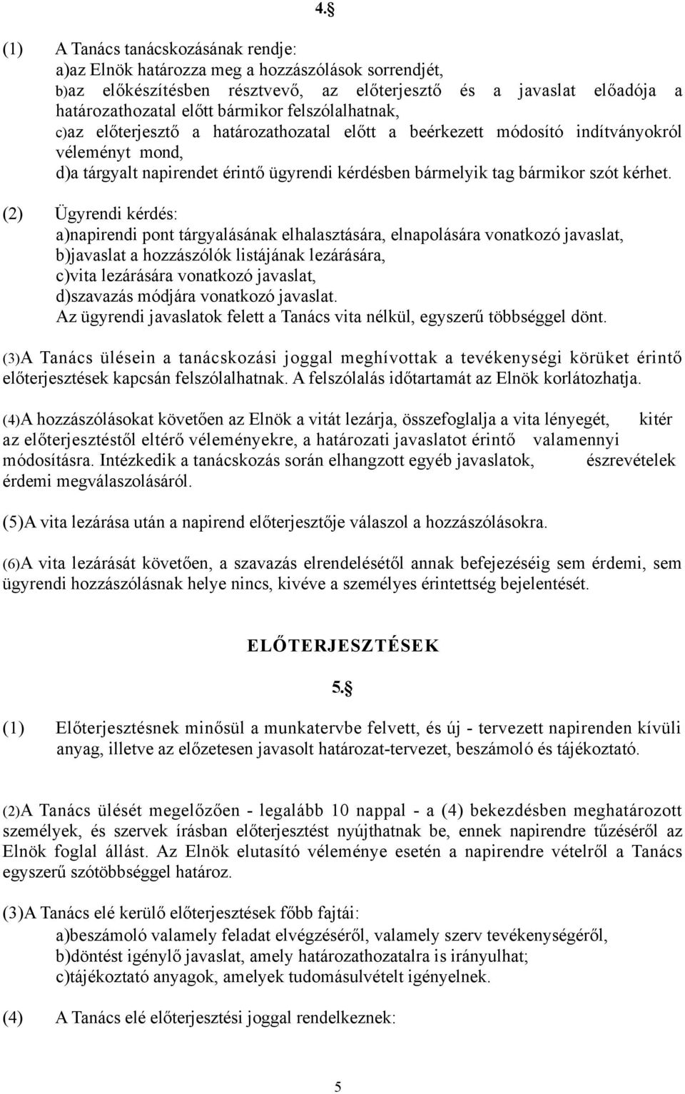 (2) Ügyrendi kérdés: a)napirendi pont tárgyalásának elhalasztására, elnapolására vonatkozó javaslat, b)javaslat a hozzászólók listájának lezárására, c)vita lezárására vonatkozó javaslat, d)szavazás