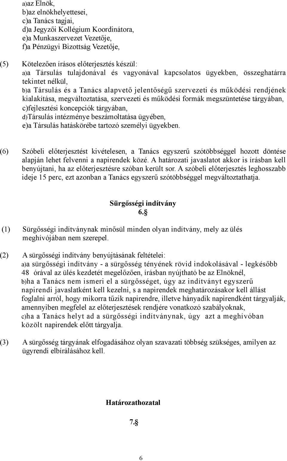 szervezeti és működési formák megszüntetése tárgyában, c)fejlesztési koncepciók tárgyában, d)társulás intézménye beszámoltatása ügyében, e)a Társulás hatáskörébe tartozó személyi ügyekben.