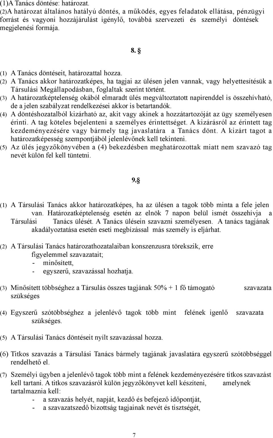 (1) A Tanács döntéseit, határozattal hozza. (2) A Tanács akkor határozatképes, ha tagjai az ülésen jelen vannak, vagy helyettesítésük a Társulási Megállapodásban, foglaltak szerint történt.