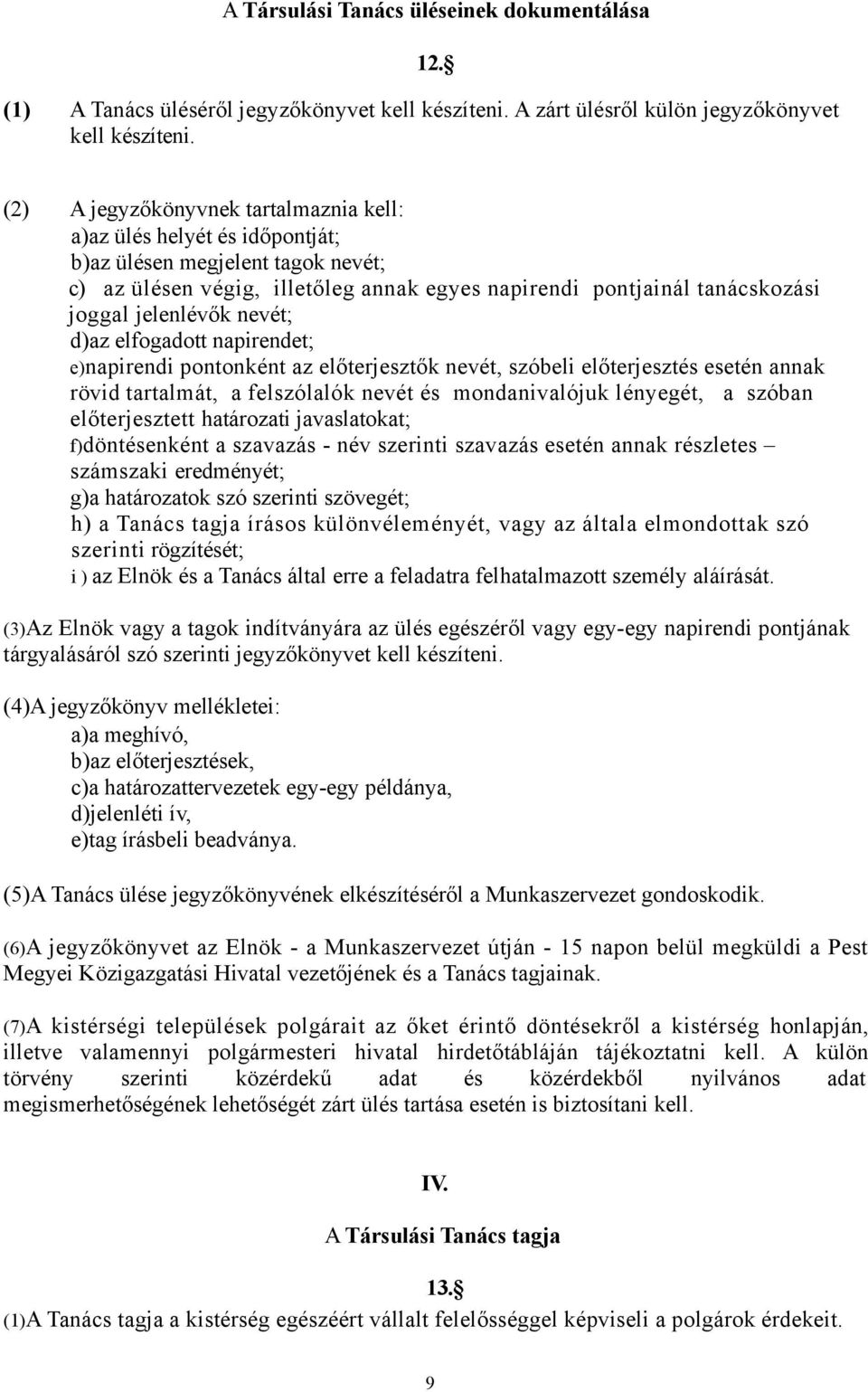 jelenlévők nevét; d)az elfogadott napirendet; e)napirendi pontonként az előterjesztők nevét, szóbeli előterjesztés esetén annak rövid tartalmát, a felszólalók nevét és mondanivalójuk lényegét, a