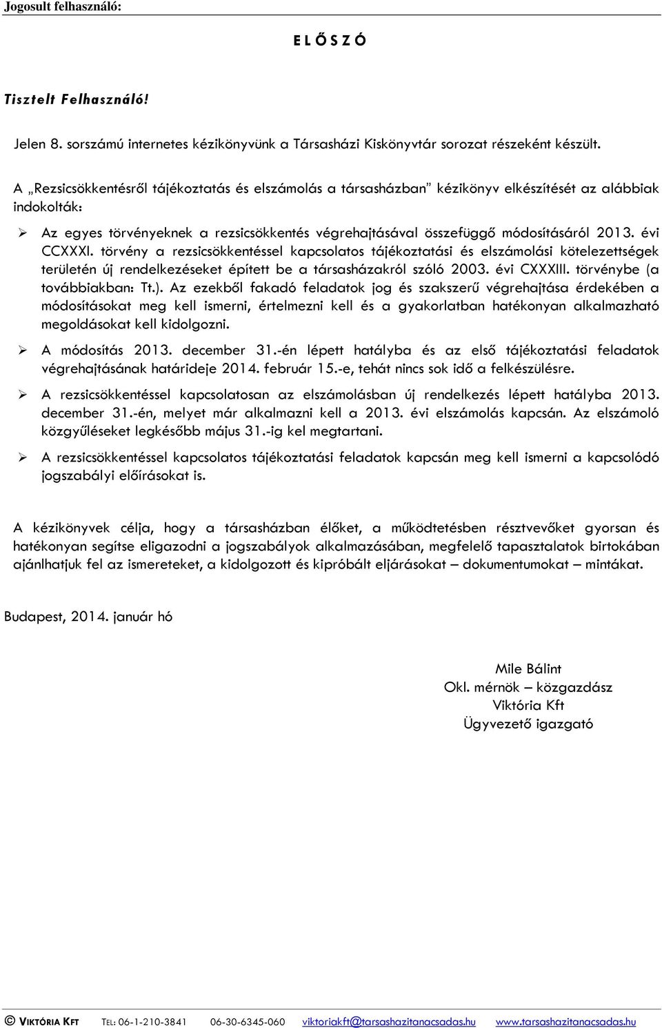 évi CCXXXI. törvény a rezsicsökkentéssel kapcsolatos tájékoztatási és elszámolási kötelezettségek területén új rendelkezéseket épített be a társasházakról szóló 2003. évi CXXXIII.